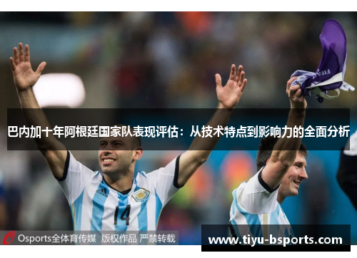 巴内加十年阿根廷国家队表现评估:从技术特点到影响力的全面分析