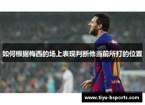如何根据梅西的场上表现判断他当前所打的位置 如何根据梅西的场上表现判断他当前所打的位置