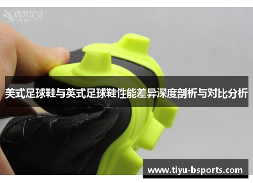 美式足球鞋与英式足球鞋性能差异深度剖析与对比分析 美式足球鞋与英式足球鞋性能差异深度剖析与对比分析