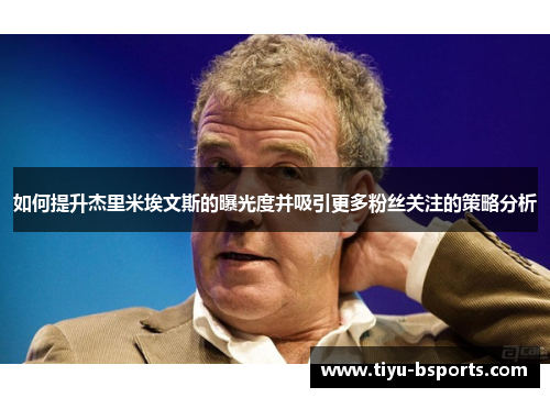 如何提升杰里米埃文斯的曝光度并吸引更多粉丝关注的策略分析 如何提升杰里米埃文斯的曝光度并吸引更多粉丝关注的策略分析