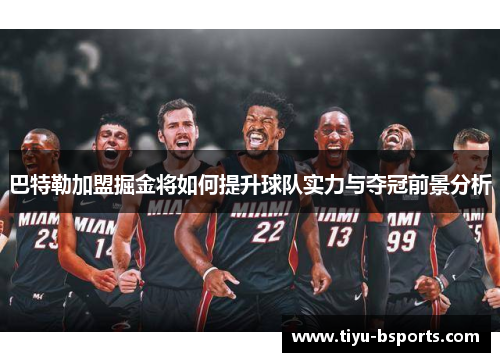 巴特勒加盟掘金将如何提升球队实力与夺冠前景分析 巴特勒加盟掘金将如何提升球队实力与夺冠前景分析