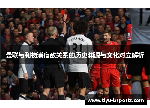 曼联与利物浦宿敌关系的历史渊源与文化对立解析