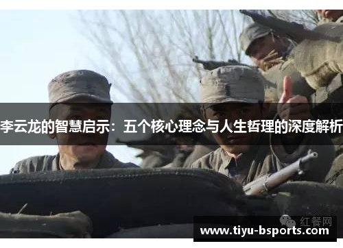 李云龙的智慧启示:五个核心理念与人生哲理的深度解析 李云龙的智慧启示:五个核心理念与人生哲理的深度解析