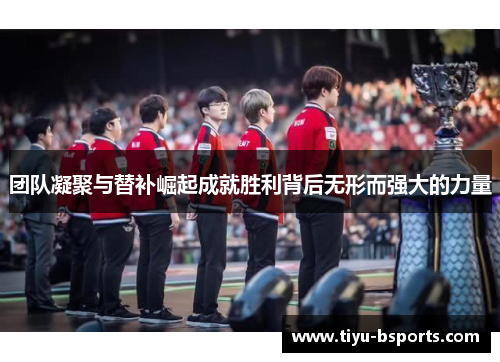 团队凝聚与替补崛起成就胜利背后无形而强大的力量 团队凝聚与替补崛起成就胜利背后无形而强大的力量