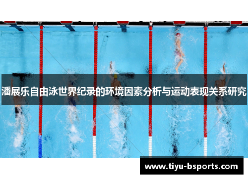 潘展乐自由泳世界纪录的环境因素分析与运动表现关系研究 潘展乐自由泳世界纪录的环境因素分析与运动表现关系研究