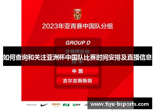 如何查询和关注亚洲杯中国队比赛时间安排及直播信息 如何查询和关注亚洲杯中国队比赛时间安排及直播信息