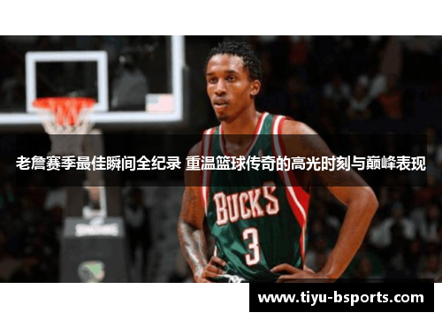 老詹赛季最佳瞬间全纪录 重温篮球传奇的高光时刻与巅峰表现 老詹赛季最佳瞬间全纪录 重温篮球传奇的高光时刻与巅峰表现
