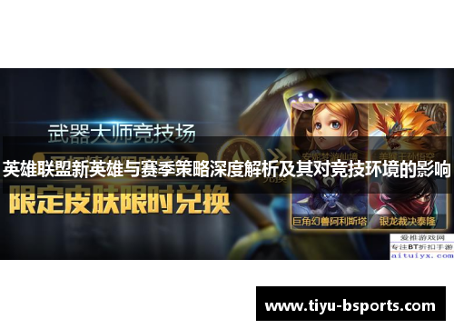 英雄联盟新英雄与赛季策略深度解析及其对竞技环境的影响
