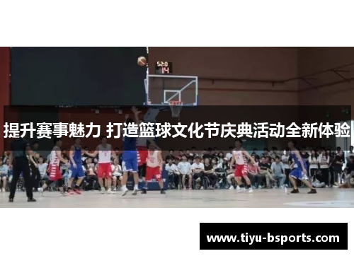 提升赛事魅力 打造篮球文化节庆典活动全新体验