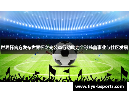 世界杯官方发布世界杯之光公益行动助力全球慈善事业与社区发展