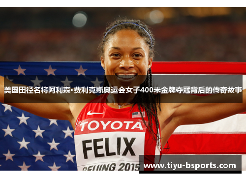 美国田径名将阿利森·费利克斯奥运会女子400米金牌夺冠背后的传奇故事 美国田径名将阿利森·费利克斯奥运会女子400米金牌夺冠背后的传奇故事